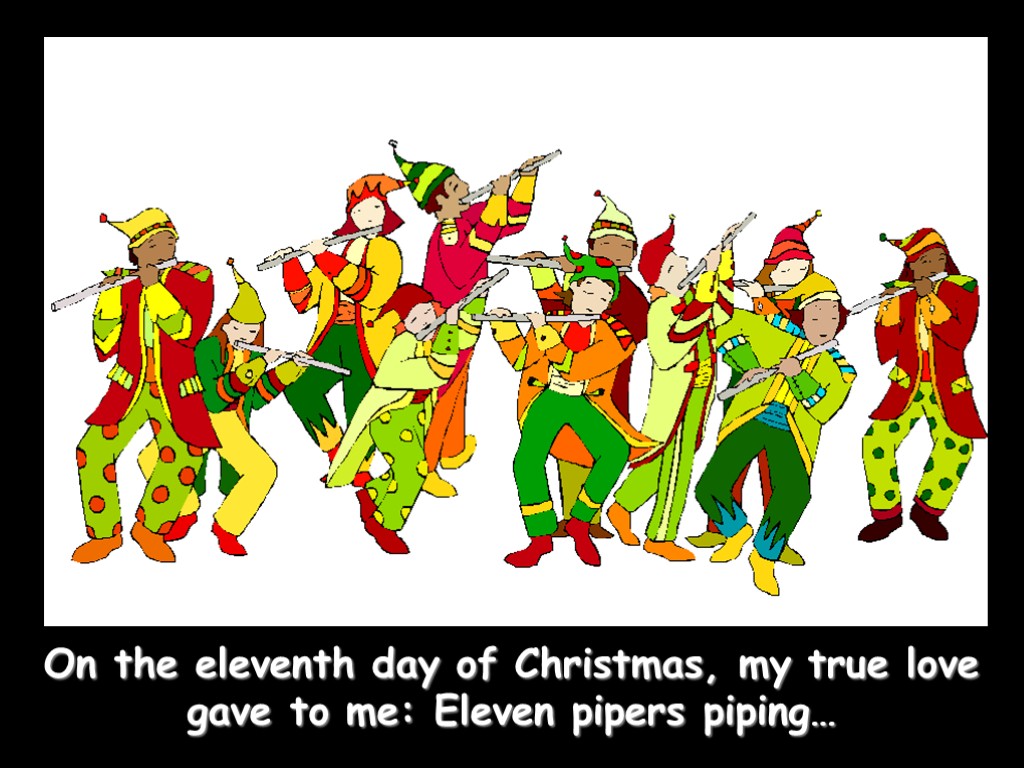 On the eleventh day of Christmas, my true love gave to me: Eleven pipers